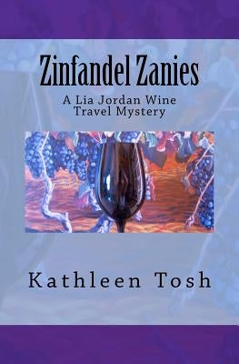 Zinfandel Zanies: A Lia Jordan Wine Travel Mystery by Tosh, Kathleen