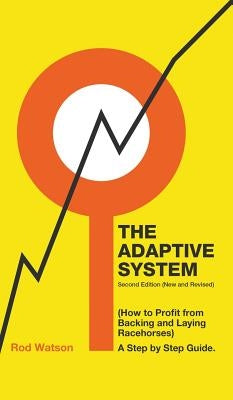 The Adaptive System: How to Profit from Backing and Laying Racehorses by Watson, Rod