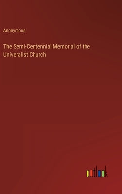 The Semi-Centennial Memorial of the Univeralist Church by Anonymous
