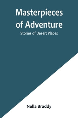 Masterpieces of Adventure-Stories of Desert Places by Braddy, Nella