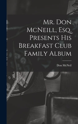 Mr. Don McNeill, Esq. Presents His Breakfast Club Family Album by McNeil, Don (Donald Thomas) 1907-