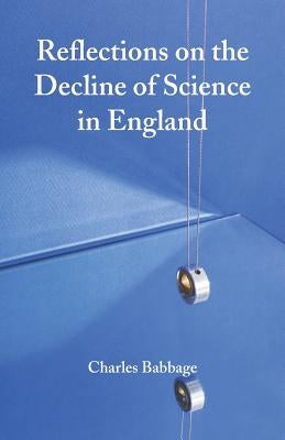 Reflections on the Decline of Science in England by Babbage, Charles