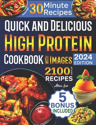 Quick and Delicious High Protein Recipes Cookbook with Images: 2100 Days of Nutritious Meals with Stunning Photos Easy-to-Make in Less Than 30 Minutes by Leon, Aldous