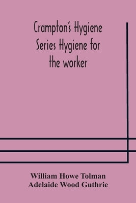 Crampton'S Hygiene Series Hygiene For The Worker by William Howe Tolman