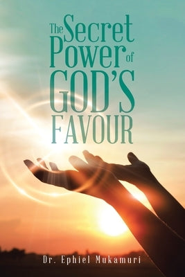 The Secret Power of God's Favour by Mukamuri, Ephiel