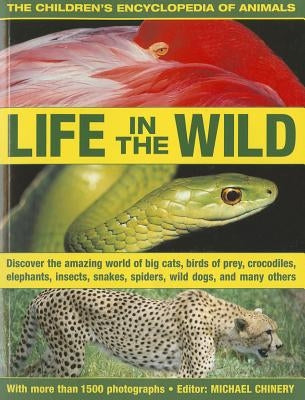 The Children's Encyclopedia of Animals: Life in the Wild: Discover the Amazing World of Big Cats, Birds of Prey, Crocodiles, Elephants, Insects, Spide by Chinery, Michael