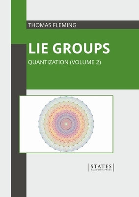 Lie Groups: Quantization (Volume 2) by Fleming, Thomas