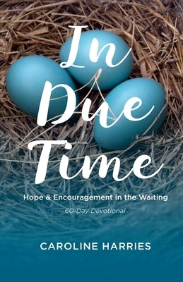 In Due Time: Hope and Encouragement in the Waiting by Harries, Caroline