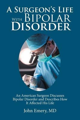 A Surgeon's Life with Bipolar Disorder by Emery, John