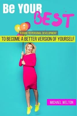 Be Your Best: A guide to Personal Development by the 15 Laws of Success by Welton, Michael