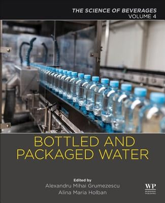 Bottled and Packaged Water: Volume 4: The Science of Beverages by Grumezescu, Alexandru