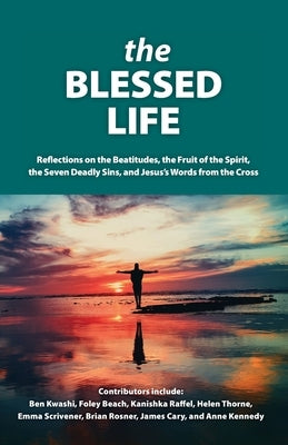 The Blessed Life: Reflections On The Beatitudes, The Fruit Of The Spirit, The Seven Deadly Sins and Jesus's Words From The Cross by Gatiss, Lee