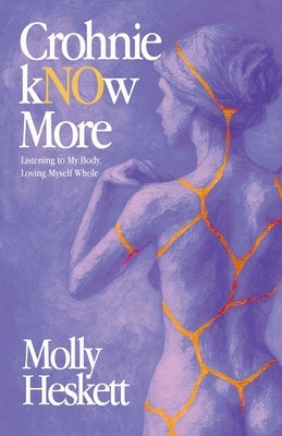 Crohnie kNOw More: Listening to My Body, Loving Myself Whole by Heskett, Molly