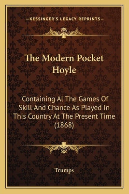 The Modern Pocket Hoyle: Containing Al The Games Of Skill And Chance As Played In This Country At The Present Time (1868) by Trumps