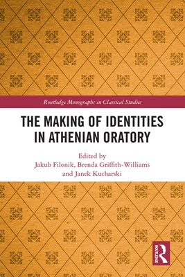 The Making of Identities in Athenian Oratory by Filonik, Jakub