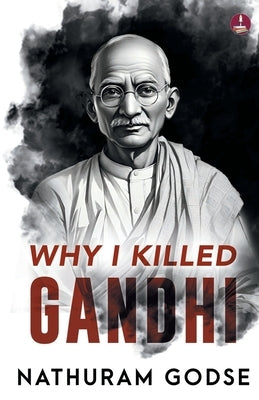 Why I Killed Gandhi by Godse, Nathuram