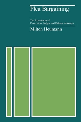 Plea Bargaining: The Experiences of Prosecutors, Judges, and Defense Attorneys by Heumann, Milton