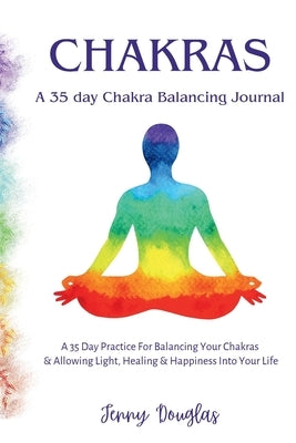 Chakras: A 35 Day Practice For Balancing Your Chakras & Allowing Light, Healing & Happiness Into Your Life by Douglas, Jenny