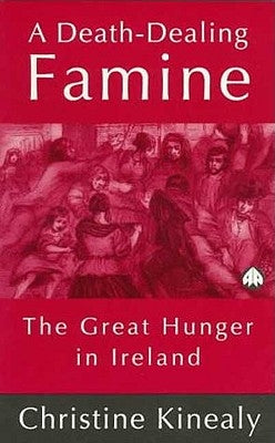 A Death-Dealing Famine: The Great Hunger in Ireland by Kinealy, Christine