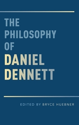 The Philosophy of Daniel Dennett by Huebner, Bryce