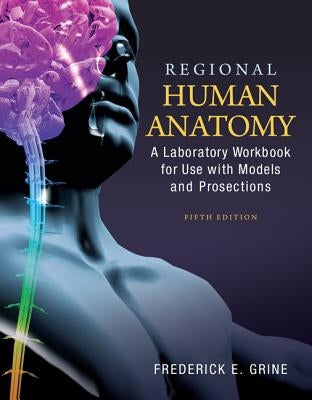 Regional Human Anatomy: A Laboratory Workbook for Use with Models and Prosections by Grine, Fred