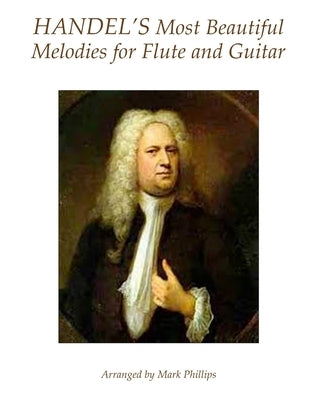 Handel's Most Beautiful Melodies for Flute and Guitar by Phillips, Mark