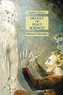 Occult or Exact Science?: Esoteric Classics by Blavatsky, Helena P.