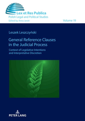 General Reference Clauses in the Judicial Process: Context of Legislative Intentions and Interpretative Discretion by Jaroń, Anna