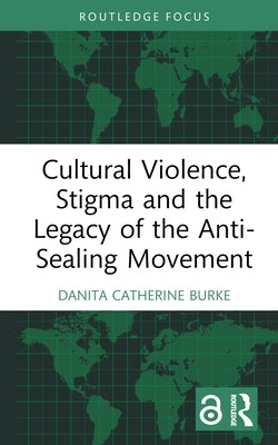 Cultural Violence, Stigma and the Legacy of the Anti-Sealing Movement by Burke, Danita Catherine