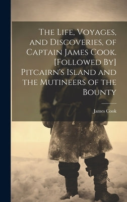 The Life, Voyages, and Discoveries, of Captain James Cook. [Followed By] Pitcairn's Island and the Mutineers of the Bounty by Cook, James