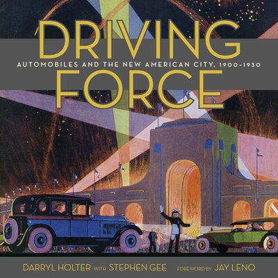 Driving Force: Automobiles and the New American City, 1900-1930 by Holter, Darryl