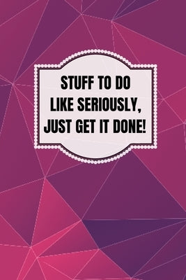 Stuff To Do Like Seriously Just Get It Done Notebook: 100 Page Daily To Do List Journal by Paper Chest, Jcs