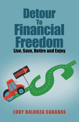 Detour to Financial Freedom: Live, Save, Retire and Enjoy by Cabanas, Ludy Baldoza