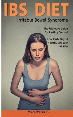 Ibs Diet Irritable Bowel Syndrome the Ultimate Guide for Lasting Control Low Carb Way of Healthy Life with Ibs Diet by Roongruangsri, Warawaran