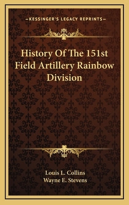 History Of The 151st Field Artillery Rainbow Division by Collins, Louis L.