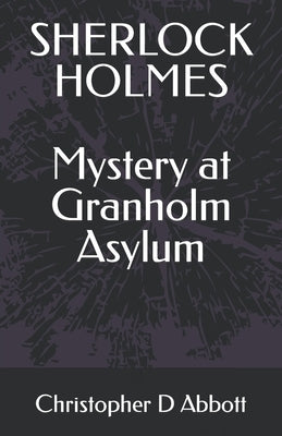SHERLOCK HOLMES Mystery at Granholm Asylum by Abbott, Christopher D.