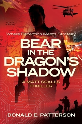 Bear In The Dragon's Shadow: Where Deception Meets Strategy by Patterson, Donald E.