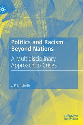 Politics and Racism Beyond Nations: A Multidisciplinary Approach to Crises by Linstroth, J. P.