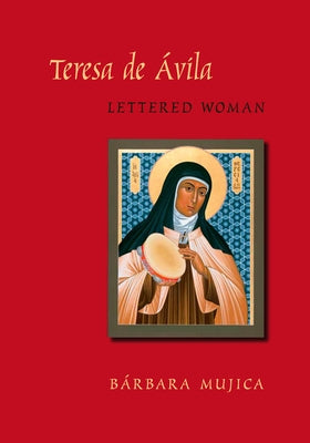 Teresa de Avila, Lettered Woman by Mujica, Barbara
