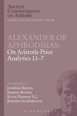 Alexander of Aphrodisias: On Aristotle Prior Analytics 1.1-7 by Barnes, Jonathan