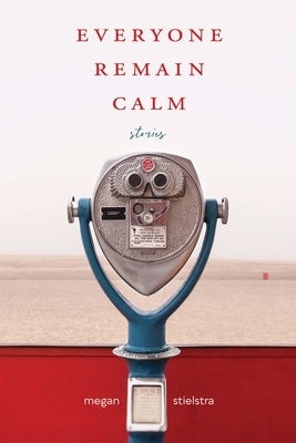 Everyone Remain Calm: Stories by Stielstra, Megan