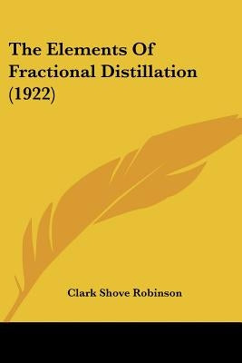 The Elements Of Fractional Distillation (1922) by Robinson, Clark Shove
