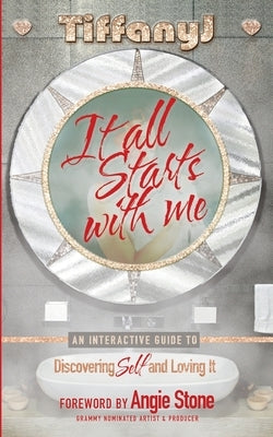 It All Starts With Me: An Interactive Guide to Discovering Self and Loving It by Stone, Angie