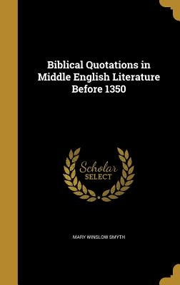 Biblical Quotations in Middle English Literature Before 1350 by Smyth, Mary Winslow