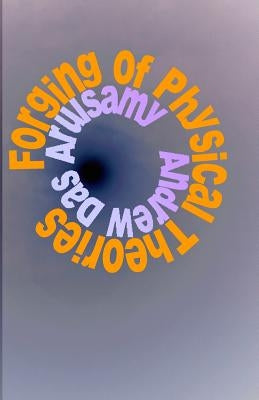 Forging of Physical Theories by Arulsamy, Andrew Das