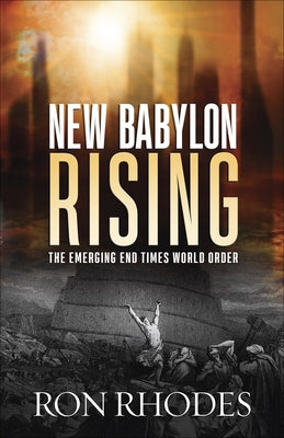 New Babylon Rising: The Emerging End Times World Order by Rhodes, Ron