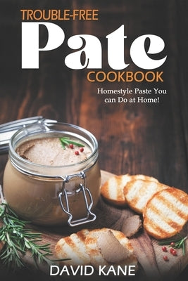 Trouble-free pate cookbook: Homestyle paste you can do at home! by Kane, David