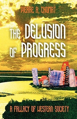 The Delusion of Progress: A Fallacy of Western Society by Chomat, Pierre