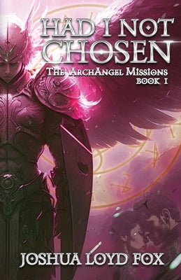Had I Not Chosen: Book I of The ArchAngel Missions by Fox, Joshua Loyd