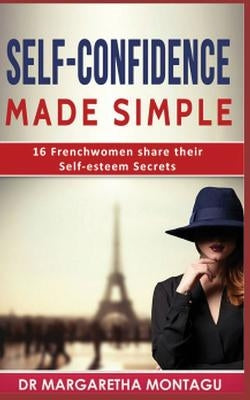 Self-Confidence Made Simple: 16 Frenchwomen share their Self-Esteem Secrets by de Klerk, Margaretha